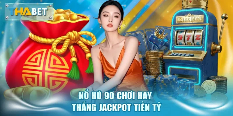 Nổ Hũ 90 - Săn Jackpot Khủng Chỉ Trong 1 Đêm Tại Thabet - GOVAN.WEBSITE