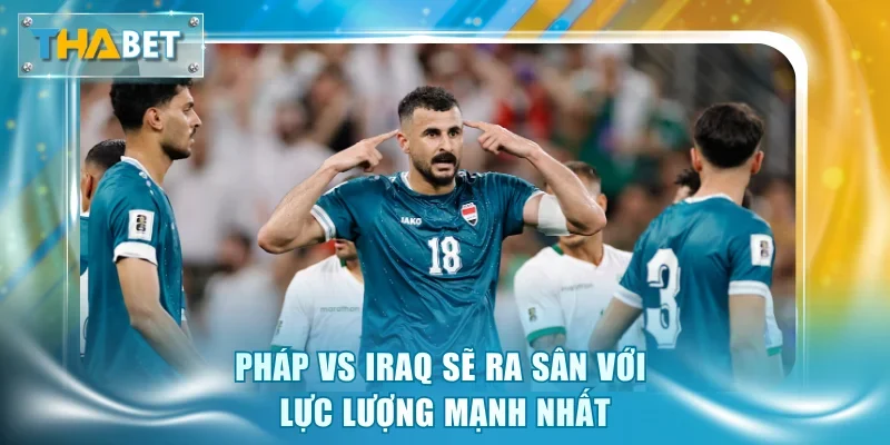 Soi Kèo Pháp vs Iraq 4h00 23/6 Giải World Cup 2026 - GOVAN.WEBSITE