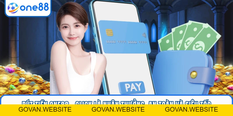 Rút Tiền ONE88 - Click Là Nhận Thưởng, An Toàn Và Siêu Tốc - GOVAN.WEBSITE