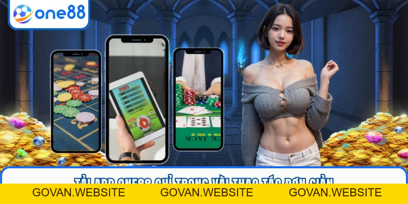 Tải App ONE88 Siêu Tốc - Trải Nghiệm Mượt Mà, Tiện Lợi - GOVAN.WEBSITE