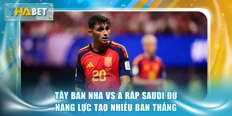 Soi Kèo Tây Ban Nha vs Ả Rập Saudi 23h00 21/6 Giải World Cup 2026 - GOVAN.WEBSITE