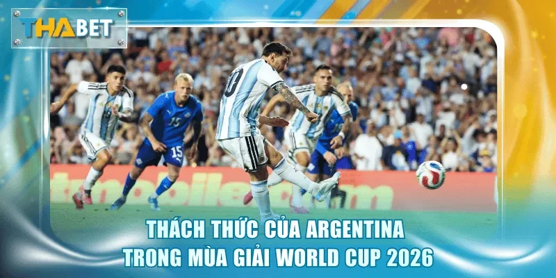 Argentina World Cup 2026 - Cuộc Đua Bảo Vệ Chức Vô Địch - GOVAN.WEBSITE